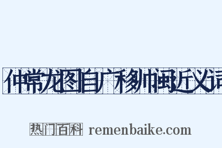 仲常龙图自广移帅闽近义词是什么意思的图片